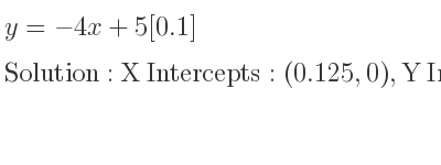 The y=-4x+5[0.1] is X Intercepts: (0.125,0),Y Intercepts: (0,0.5)